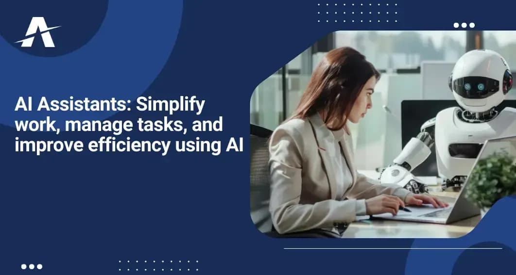 AI Assistants: Simplify Work, Manage Tasks, and Improve Efficiency Using AI