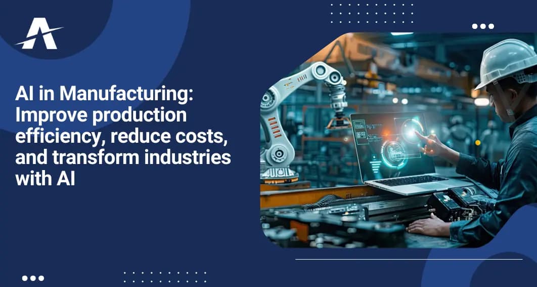 AI in Manufacturing: Improve Production Efficiency, Reduce Costs, and Transform Industries with AI