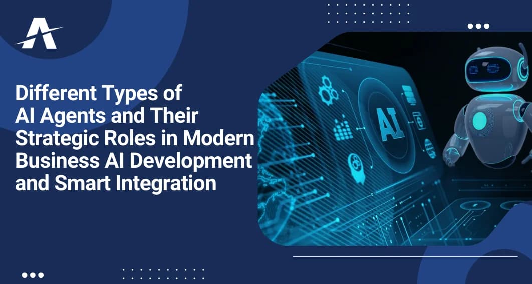 Different Types of AI Agents and Their Strategic Roles in Modern Business