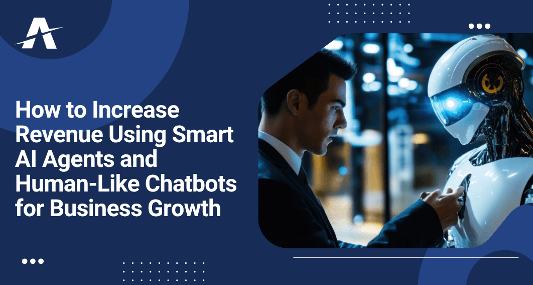 Using Smart AI Agents and Human-Like Chatbots for Business Growth